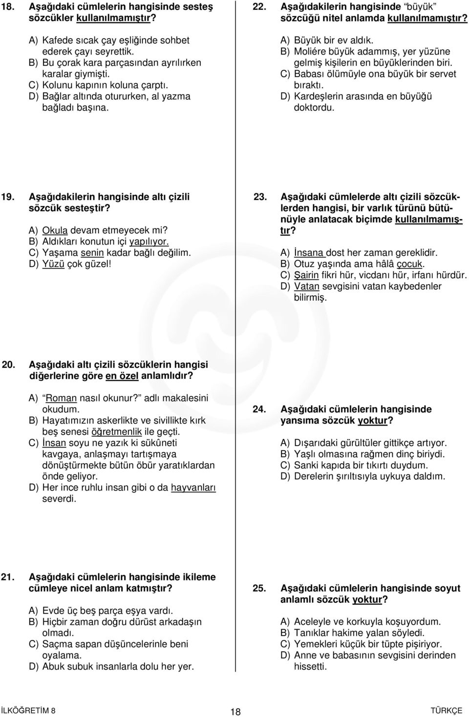 B) Moliére büyük adammış, yer yüzüne gelmiş kişilerin en büyüklerinden biri. C) Babası ölümüyle ona büyük bir servet bıraktı. D) Kardeşlerin arasında en büyüğü doktordu. 19.