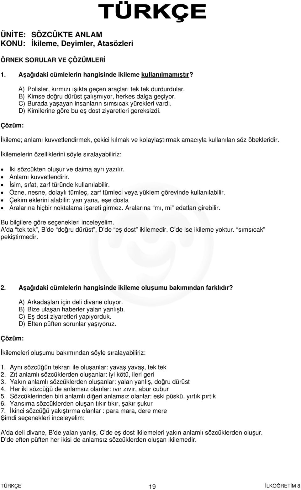 D) Kimilerine göre bu eş dost ziyaretleri gereksizdi. İkileme; anlamı kuvvetlendirmek, çekici kılmak ve kolaylaştırmak amacıyla kullanılan söz öbekleridir.