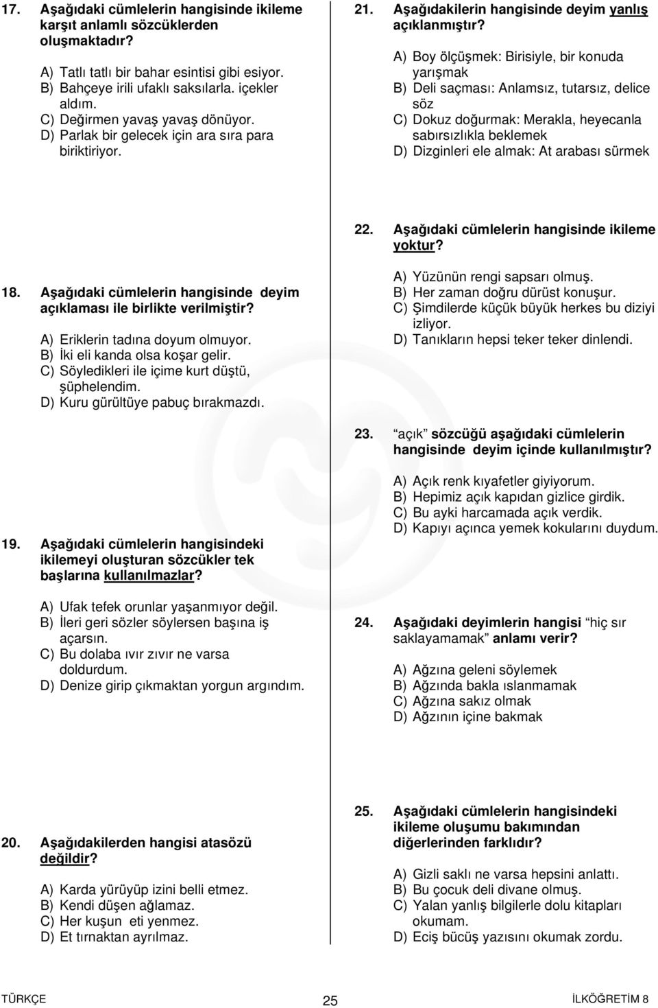 A) Boy ölçüşmek: Birisiyle, bir konuda yarışmak B) Deli saçması: Anlamsız, tutarsız, delice söz C) Dokuz doğurmak: Merakla, heyecanla sabırsızlıkla beklemek D) Dizginleri ele almak: At arabası sürmek