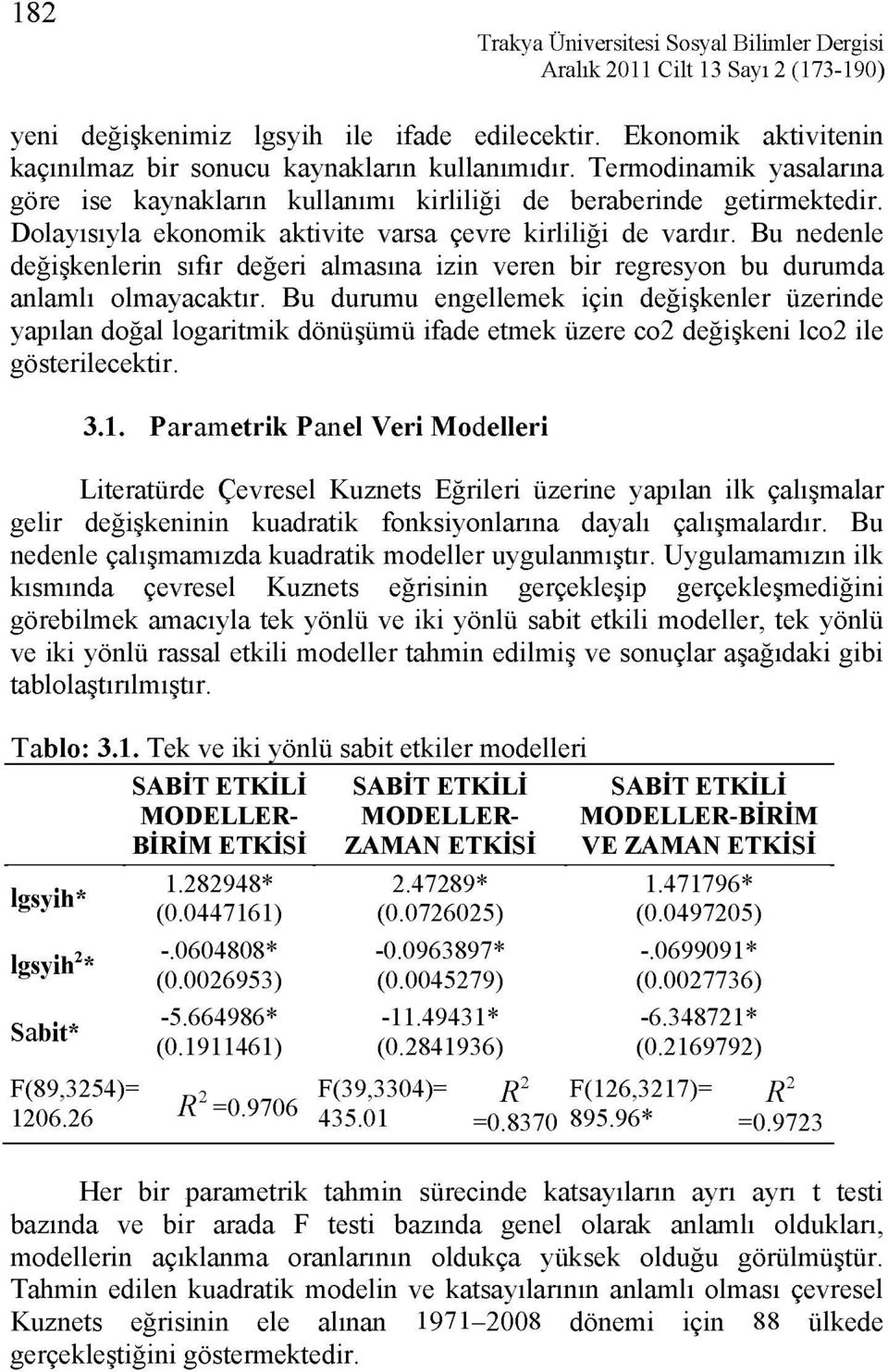 Bu nedenle değişkenlerin sıfır değeri almasına izin veren bir regresyon bu durumda anlamlı olmayacaktır.