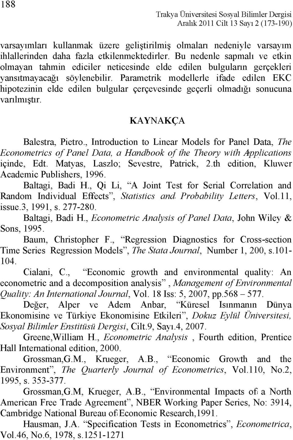 Parametrik modellerle ifade edilen EKC hipotezinin elde edilen bulgular çerçevesinde geçerli olmadığı sonucuna varılmıştır. KAYNAKÇA Balestra, Pietro.