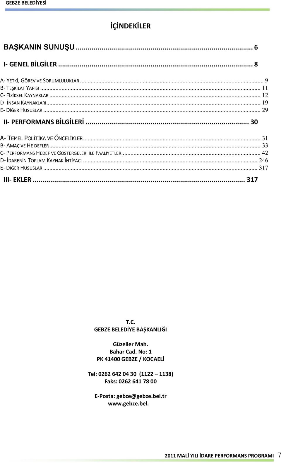 .. 33 C- PERFORMANS HEDEF VE GÖSTERGELERİ İLE FAALİYETLER... 42 D- İDARENİN TOPLAM KAYNAK İHTİYACI... 246 E- DİĞER HUSUSLAR... 317 III- EKLER... 317 T.C. GEBZE BELEDİYE BAŞKANLIĞI Güzeller Mah.