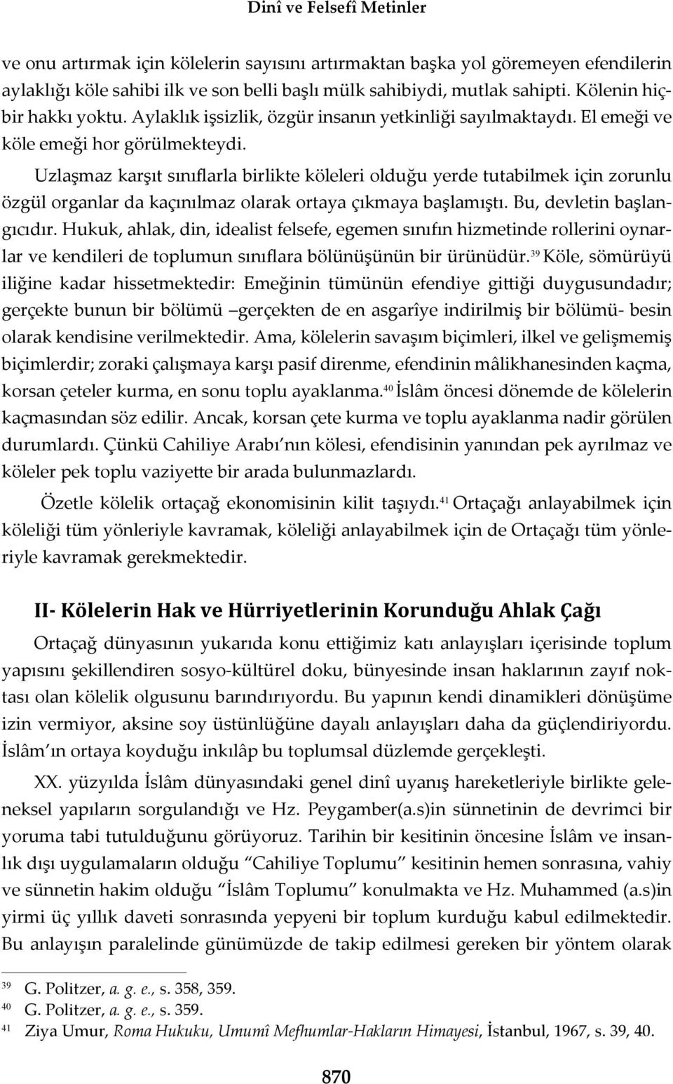 Uzla maz kar t s n arla birlikte köleleri oldu u yerde tutabilmek için zorunlu özgül organlar da kaç n lmaz olarak ortaya ç kmaya ba lam t. Bu, devletin ba lang c d r.