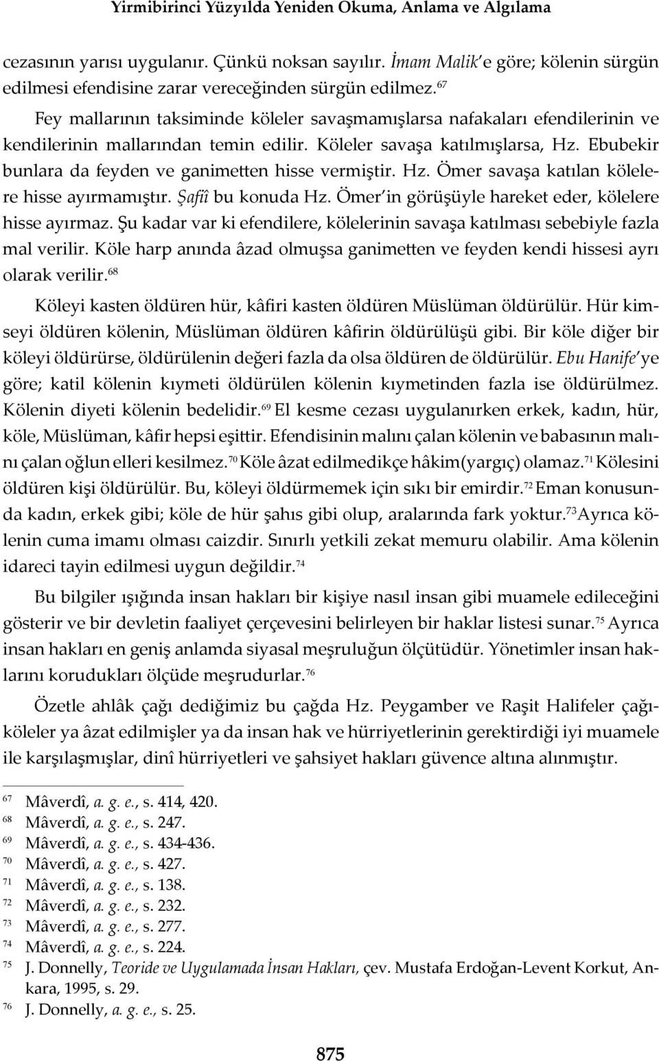 Ebubekir bunlara da feyden ve ganime en hisse vermi tir. Hz. Ömer sava a kat lan kölelere hisse ay rmam t r. a î bu konuda Hz. Ömer in görü üyle hareket eder, kölelere hisse ay rmaz.