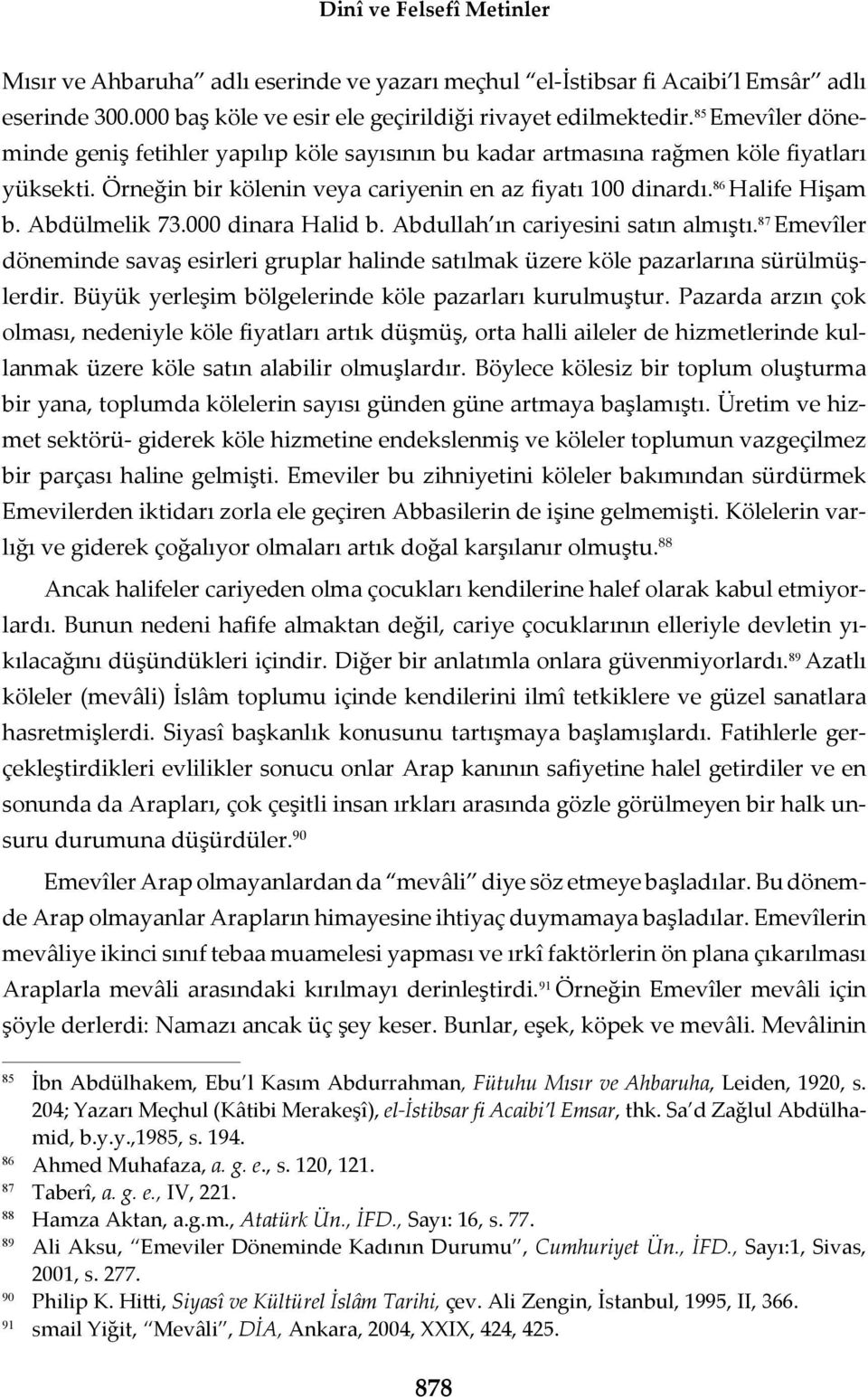 000 dinara Halid b. Abdullah n cariyesini sat n alm t. 87 Emevîler döneminde sava esirleri gruplar halinde sat lmak üzere köle pazarlar na sürülmü lerdir.