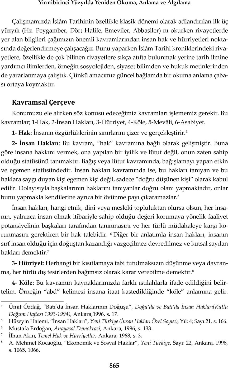 Bunu yaparken slâm Tarihi kroniklerindeki rivayetlere, özellikle de çok bilinen rivayetlere s kça at a bulunmak yerine tarih ilmine yard mc ilimlerden, örne in sosyolojiden, siyaset bilimden ve hukuk