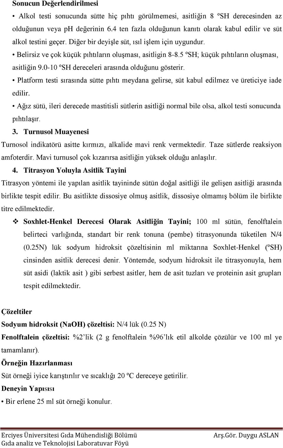 5 ºSH; küçük pıhtıların oluşması, asitliğin 9.0-10 ºSH dereceleri arasında olduğunu gösterir. Platform testi sırasında sütte pıhtı meydana gelirse, süt kabul edilmez ve üreticiye iade edilir.