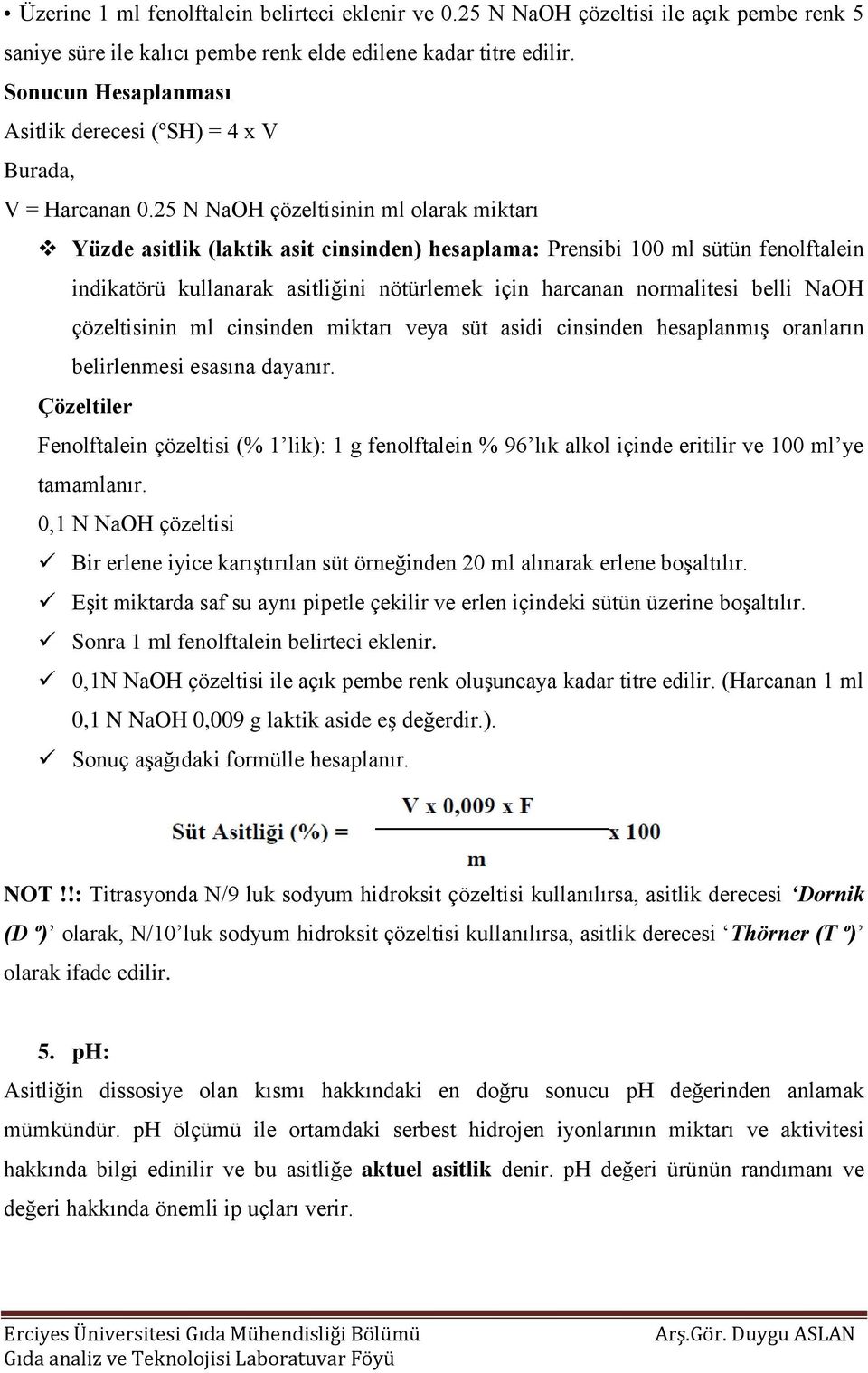 25 N NaOH çözeltisinin ml olarak miktarı Yüzde asitlik (laktik asit cinsinden) hesaplama: Prensibi 100 ml sütün fenolftalein indikatörü kullanarak asitliğini nötürlemek için harcanan normalitesi