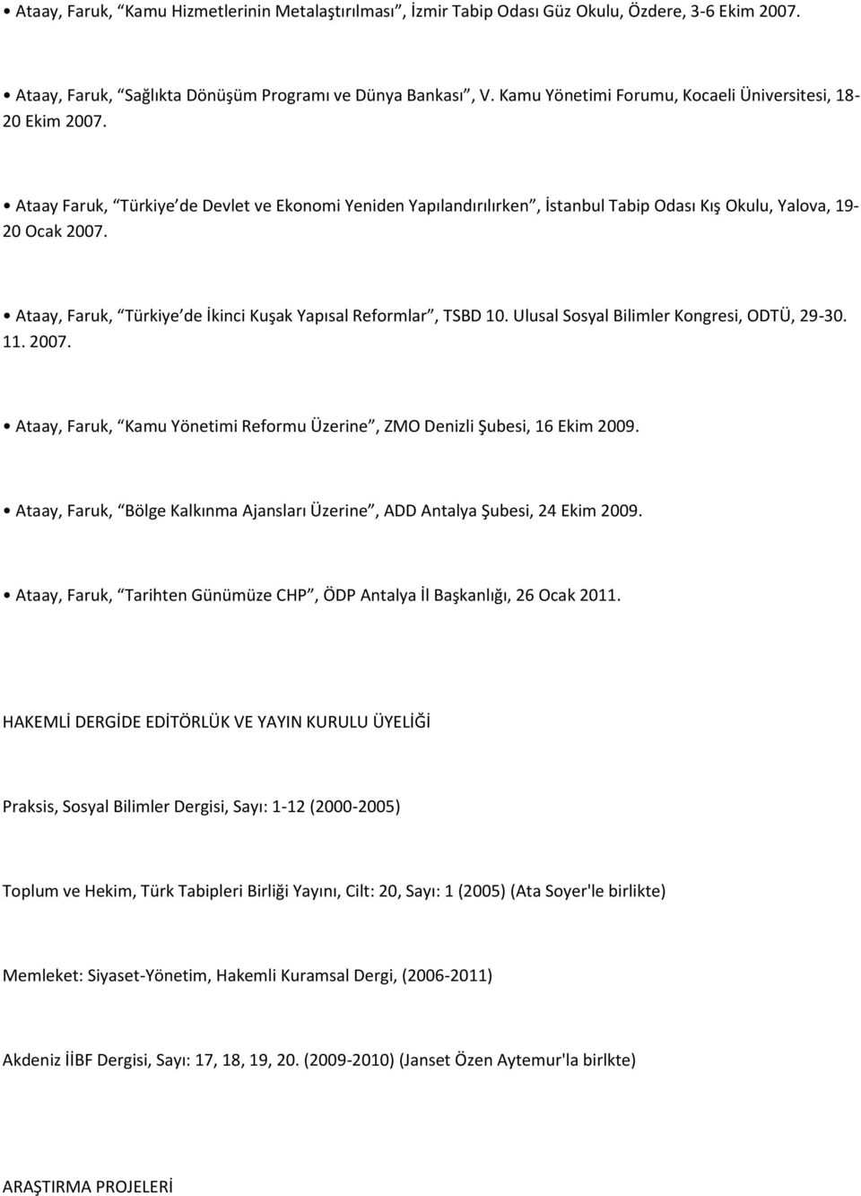 Ataay, Faruk, Türkiye de İkinci Kuşak Yapısal Reformlar, TSBD 10. Ulusal Sosyal Bilimler Kongresi, ODTÜ, 29-30. 11. 2007. Ataay, Faruk, Kamu Yönetimi Reformu Üzerine, ZMO Denizli Şubesi, 16 Ekim 2009.