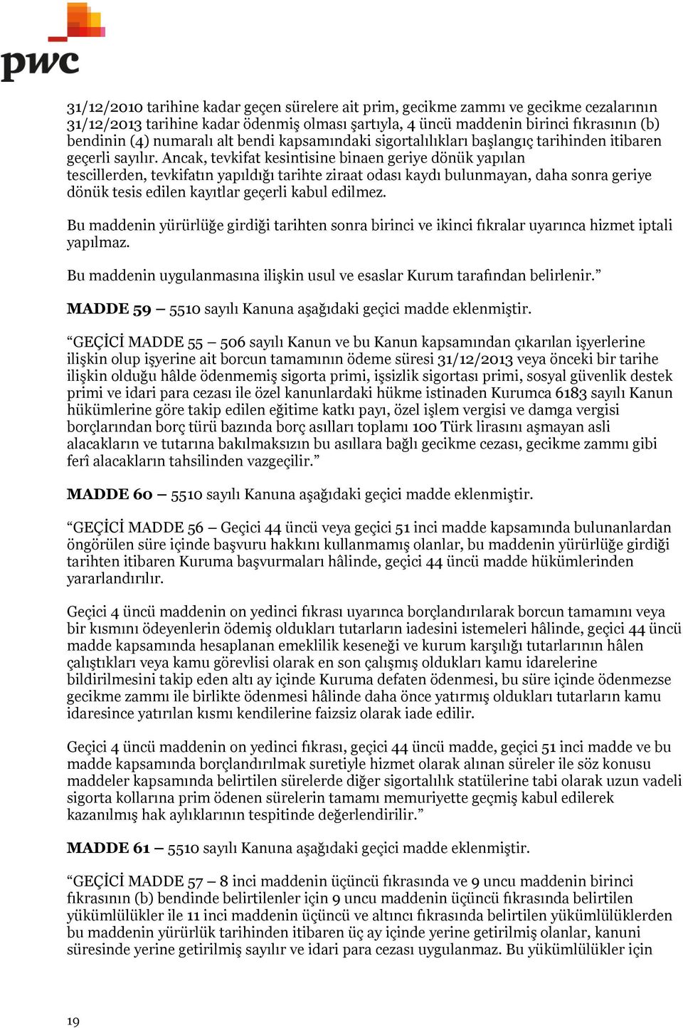 Ancak, tevkifat kesintisine binaen geriye dönük yapılan tescillerden, tevkifatın yapıldığı tarihte ziraat odası kaydı bulunmayan, daha sonra geriye dönük tesis edilen kayıtlar geçerli kabul edilmez.