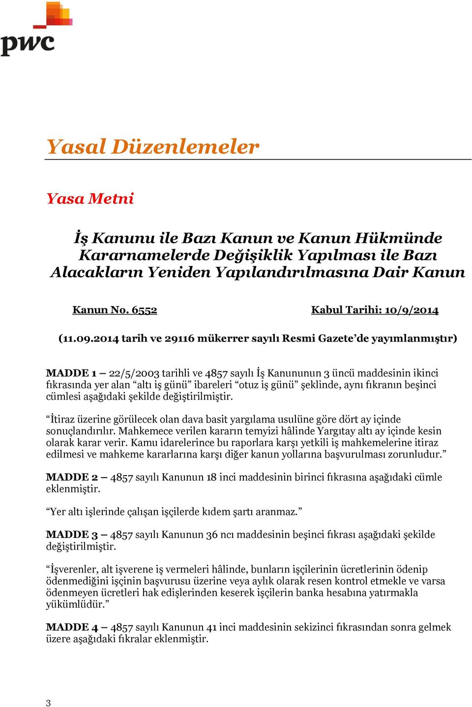 2014 tarih ve 29116 mükerrer sayılı Resmi Gazete de yayımlanmıştır) MADDE 1 22/5/2003 tarihli ve 4857 sayılı İş Kanununun 3 üncü maddesinin ikinci fıkrasında yer alan altı iş günü ibareleri otuz iş