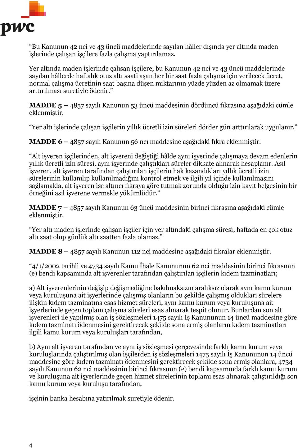 ücretinin saat başına düşen miktarının yüzde yüzden az olmamak üzere arttırılması suretiyle ödenir. MADDE 5 4857 sayılı Kanunun 53 üncü maddesinin dördüncü fıkrasına aşağıdaki cümle eklenmiştir.