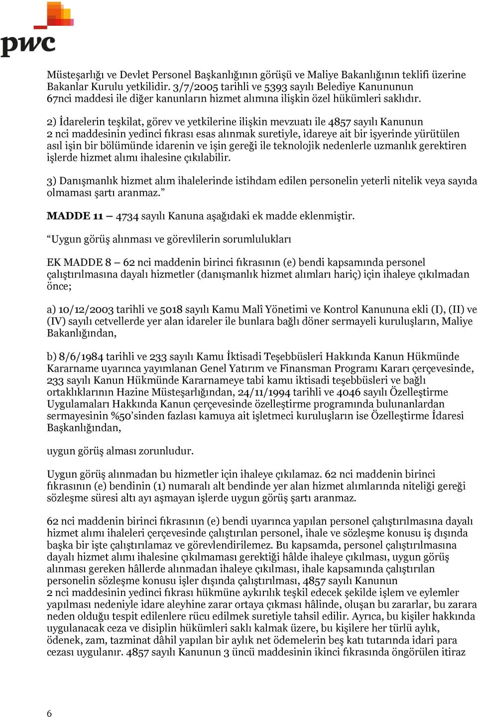 2) İdarelerin teşkilat, görev ve yetkilerine ilişkin mevzuatı ile 4857 sayılı Kanunun 2 nci maddesinin yedinci fıkrası esas alınmak suretiyle, idareye ait bir işyerinde yürütülen asıl işin bir