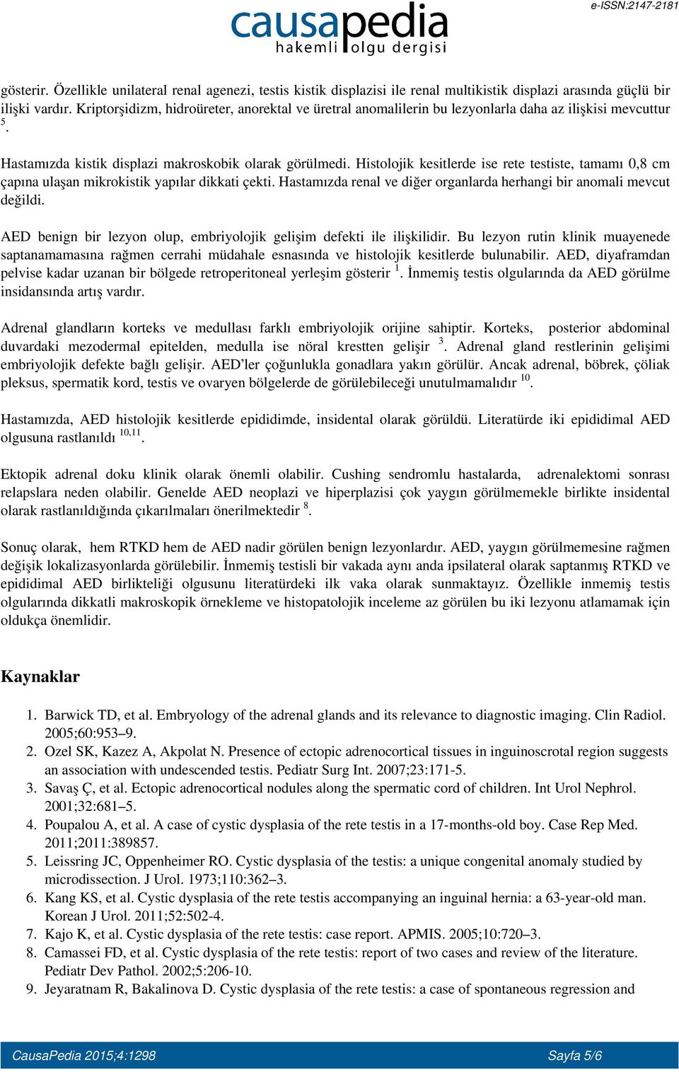 Histolojik kesitlerde ise rete testiste, tamamı 0,8 cm çapına ulaşan mikrokistik yapılar dikkati çekti. Hastamızda renal ve diğer organlarda herhangi bir anomali mevcut değildi.