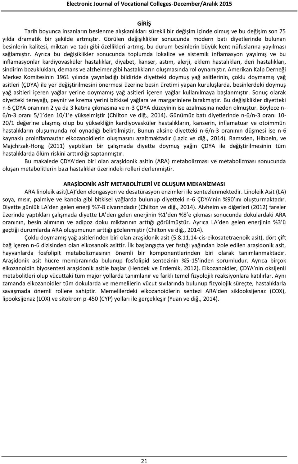 Ayrıca bu değişiklikler sonucunda toplumda lokalize ve sistemik inflamasyon yayılmış ve bu inflamasyonlar kardiyovasküler hastalıklar, diyabet, kanser, astım, alerji, eklem hastalıkları, deri