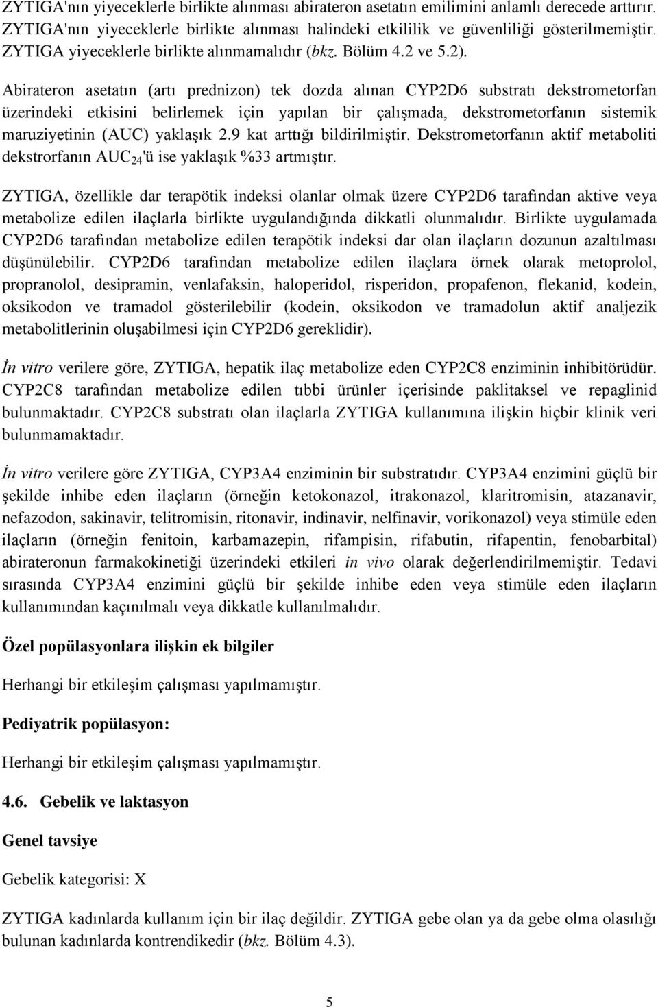 Abirateron asetatın (artı prednizon) tek dozda alınan CYP2D6 substratı dekstrometorfan üzerindeki etkisini belirlemek için yapılan bir çalışmada, dekstrometorfanın sistemik maruziyetinin (AUC)