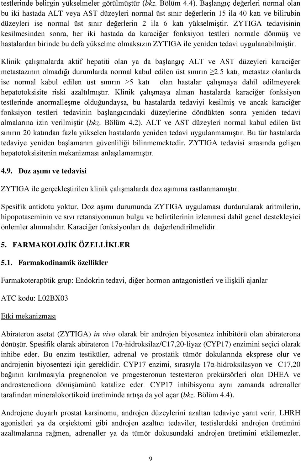 ZYTIGA tedavisinin kesilmesinden sonra, her iki hastada da karaciğer fonksiyon testleri normale dönmüş ve hastalardan birinde bu defa yükselme olmaksızın ZYTIGA ile yeniden tedavi uygulanabilmiştir.