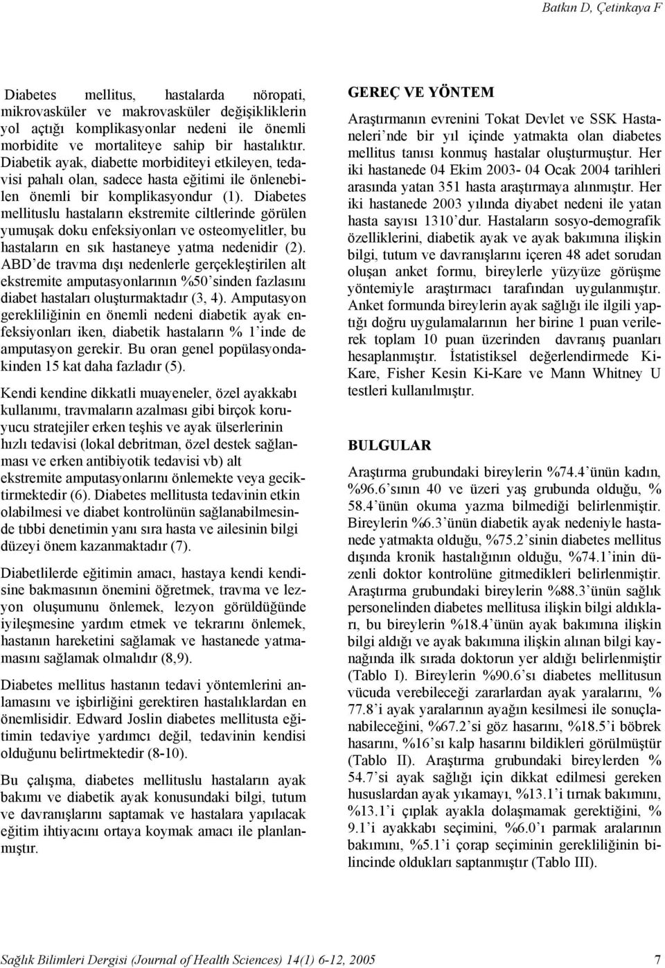 Diabetes mellituslu hastaların ekstremite ciltlerinde görülen yumuşak doku enfeksiyonları ve osteomyelitler, bu hastaların en sık hastaneye yatma nedenidir (2).