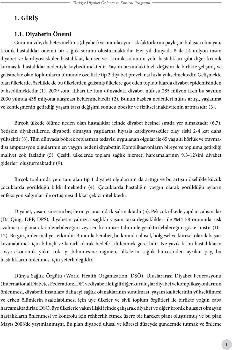 Yaşam tarzındaki hızlı değişim ile birlikte gelişmiş ve gelişmekte olan toplumların tümünde özellikle tip 2 diyabet prevelansı hızla yükselmektedir.