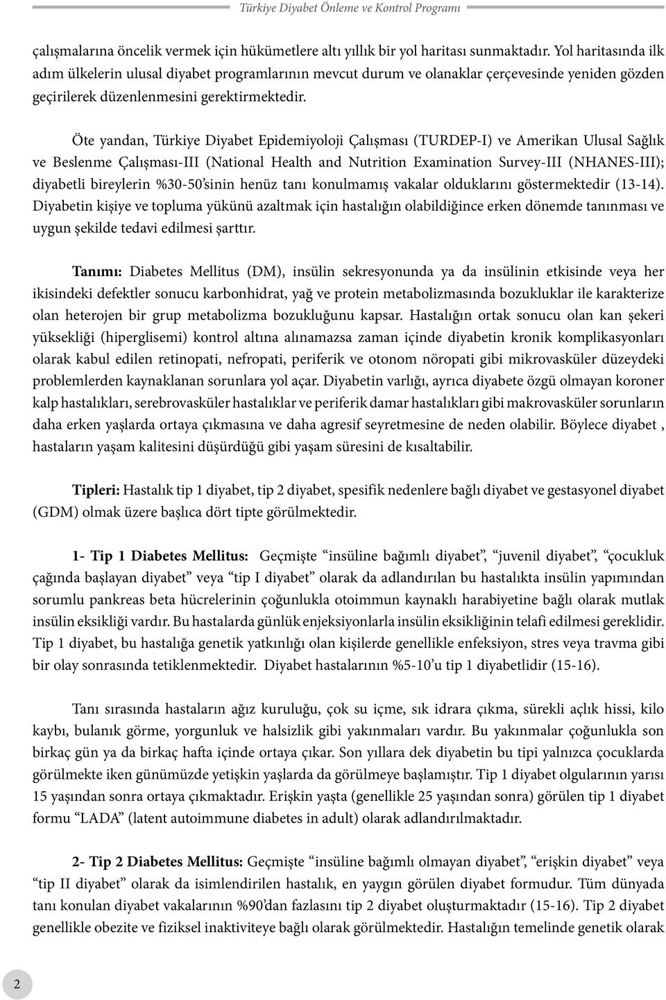 Öte yandan, Türkiye Diyabet Epidemiyoloji Çalışması (TURDEP-I) ve Amerikan Ulusal Sağlık ve Beslenme Çalışması-III (National Health and Nutrition Examination Survey-III (NHANES-III); diyabetli