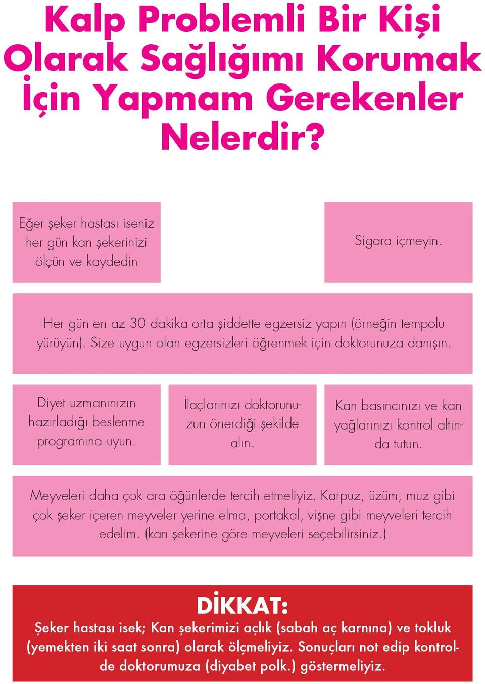 İlaçlarınızı doktorunuzun önerdiği şekilde alın. Kan basıncınızı ve kan yağlarınızı kontrol altında tutun. Meyveleri daha çok ara öğünlerde tercih etmeliyiz.