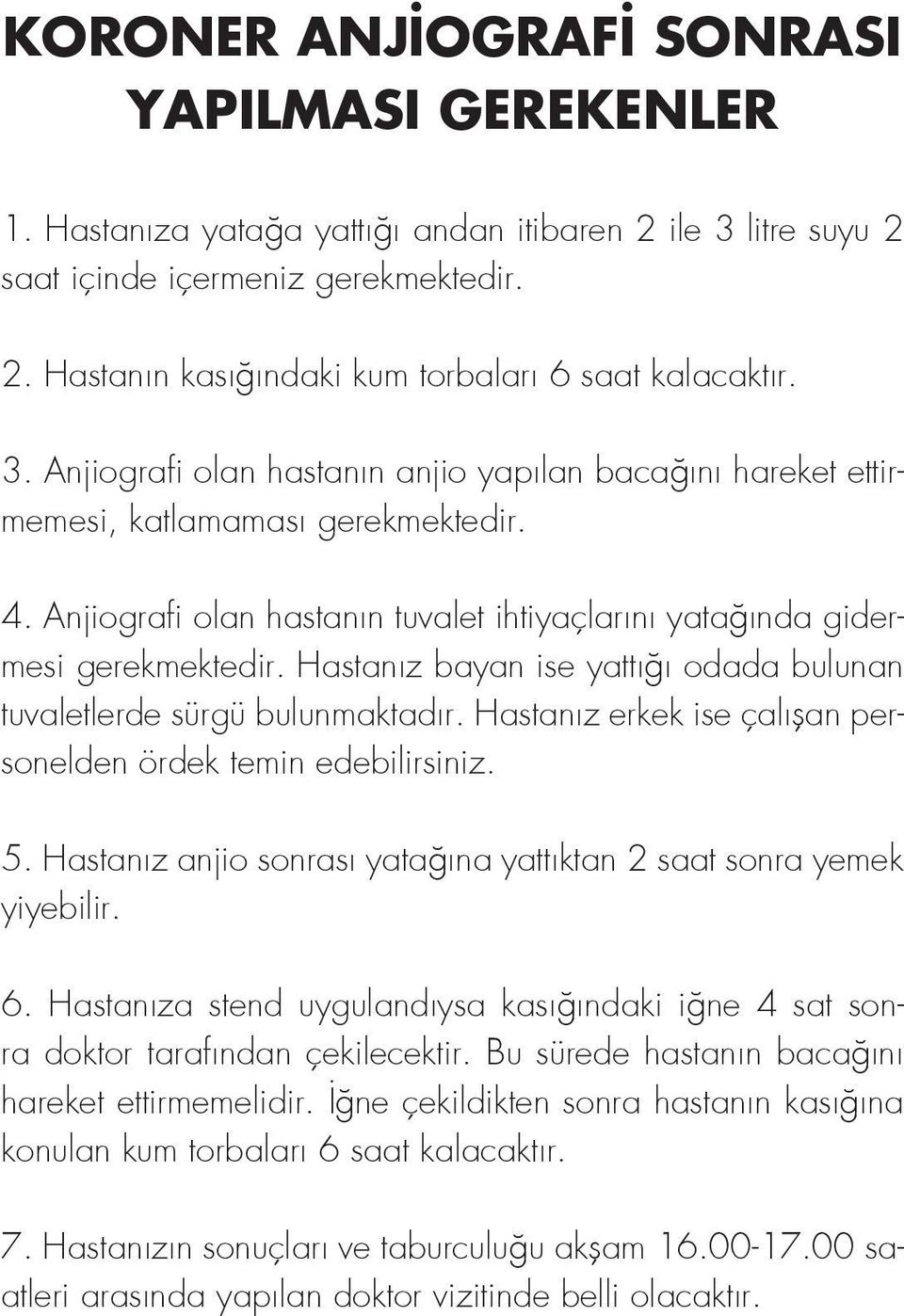 Hastanız bayan ise yattığı odada bulunan tuvaletlerde sürgü bulunmaktadır. Hastanız erkek ise çalışan personelden ördek temin edebilirsiniz. 5.