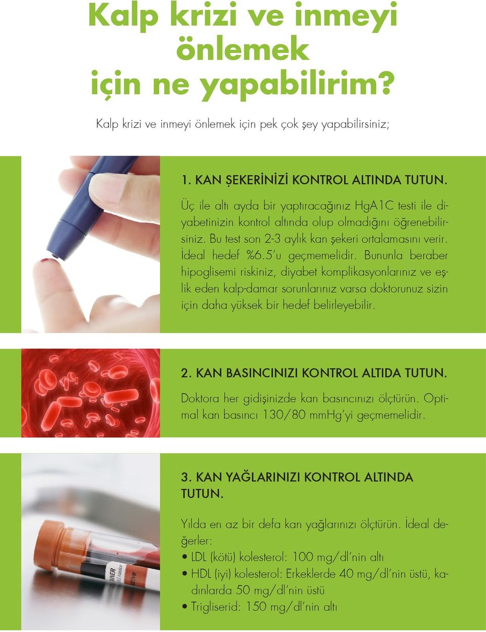 5 u geçmemelidir. Bununla beraber hipoglisemi riskiniz, diyabet komplikasyonlarınız ve eşlik eden kalp-damar sorunlarınız varsa doktorunuz sizin için daha yüksek bir hedef belirleyebilir. 2.