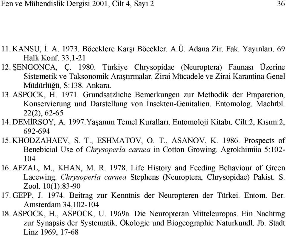 Grundsatzliche Bemerkungen zur Methodik der Praparetion, Konservierung und Darstellung von İnsekten-Genitalien. Entomolog. Machrbl. 22(2), 62-65 14. DEMİRSOY, A. 1997.Yaşamın Temel Kuralları.