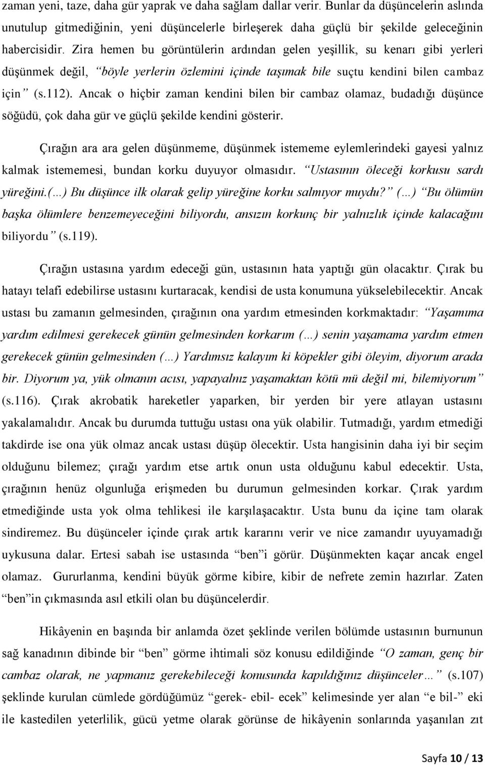 Ancak o hiçbir zaman kendini bilen bir cambaz olamaz, budadığı düģünce söğüdü, çok daha gür ve güçlü Ģekilde kendini gösterir.