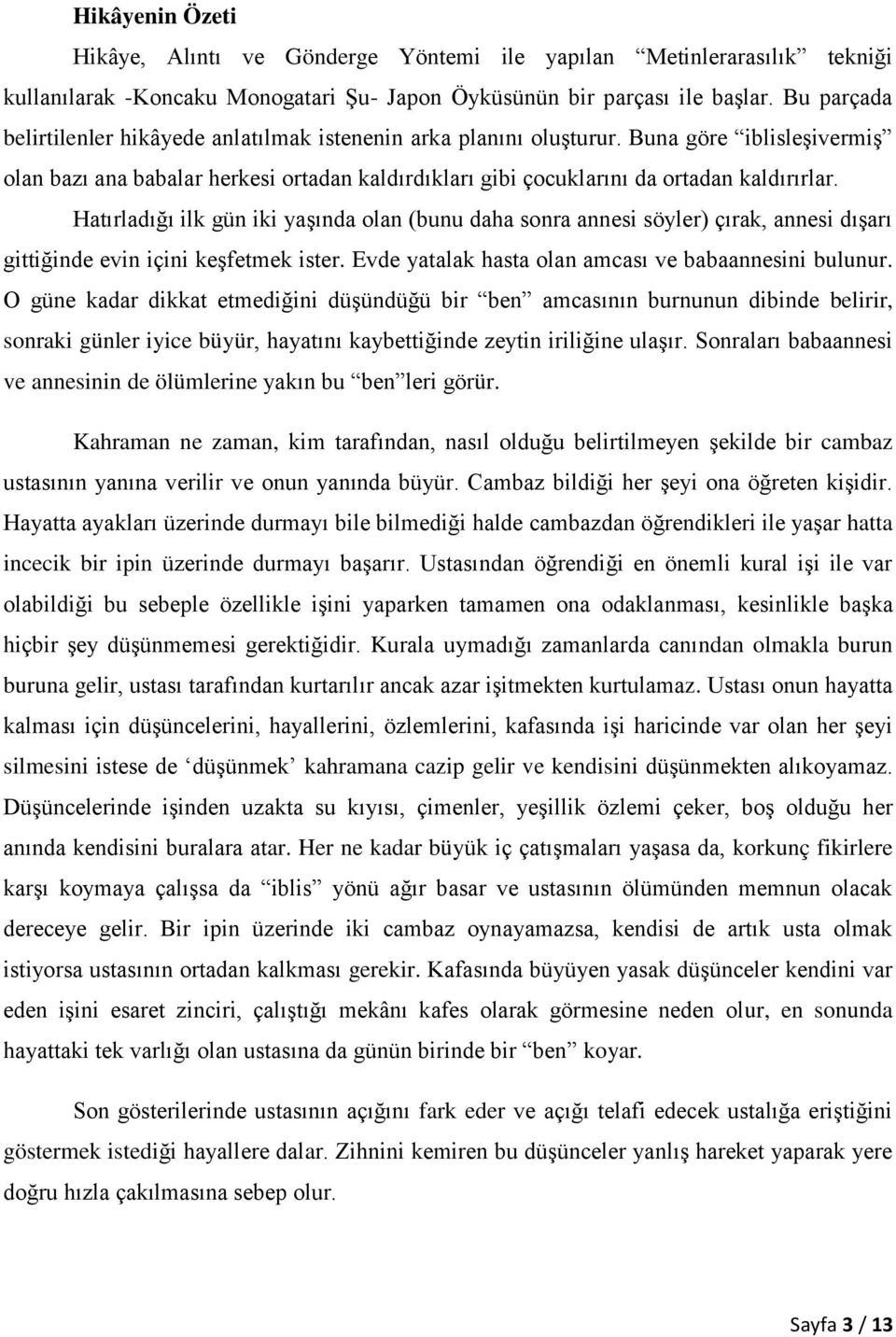 Hatırladığı ilk gün iki yaģında olan (bunu daha sonra annesi söyler) çırak, annesi dıģarı gittiğinde evin içini keģfetmek ister. Evde yatalak hasta olan amcası ve babaannesini bulunur.