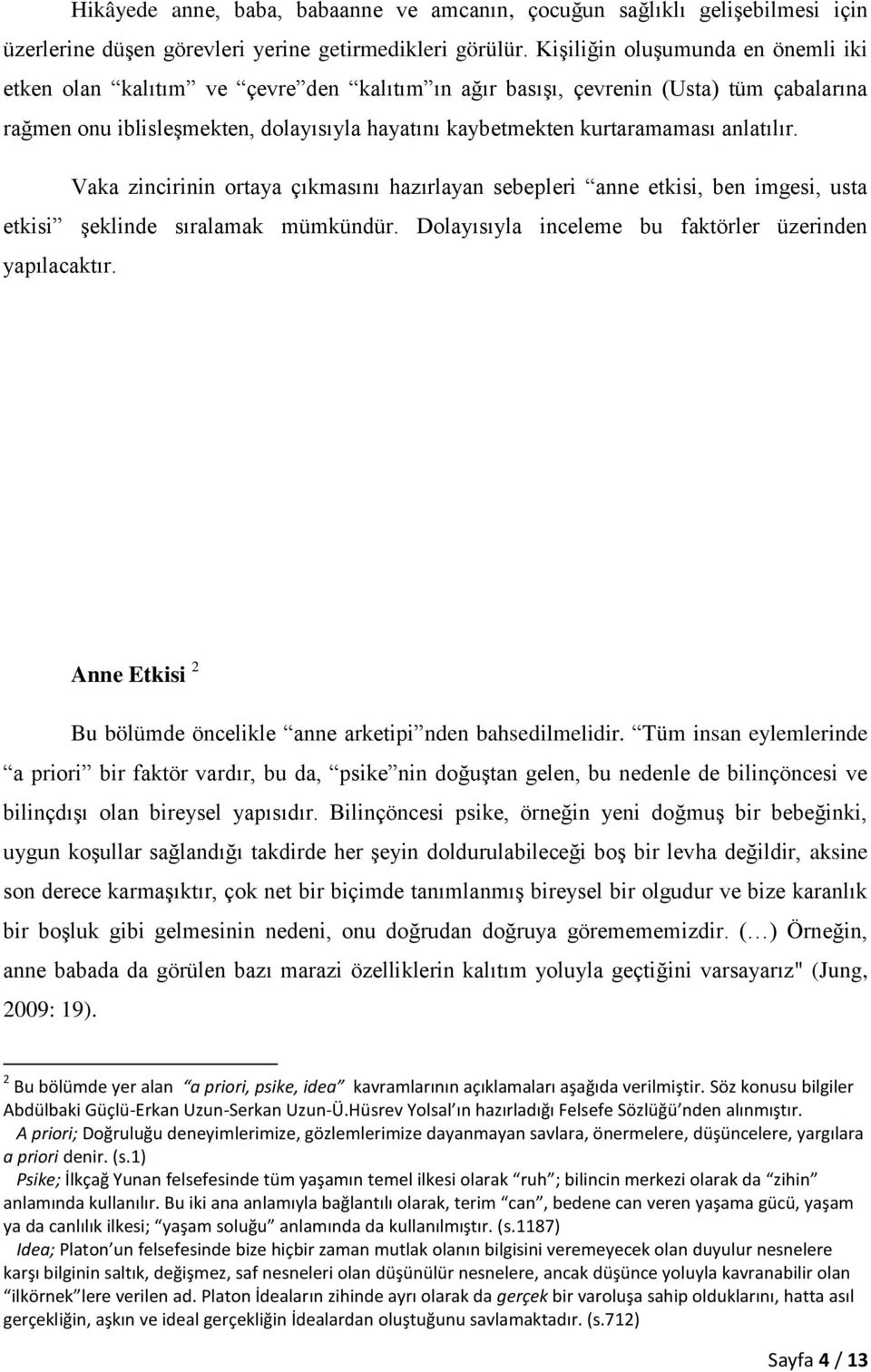 anlatılır. Vaka zincirinin ortaya çıkmasını hazırlayan sebepleri anne etkisi, ben imgesi, usta etkisi Ģeklinde sıralamak mümkündür. Dolayısıyla inceleme bu faktörler üzerinden yapılacaktır.