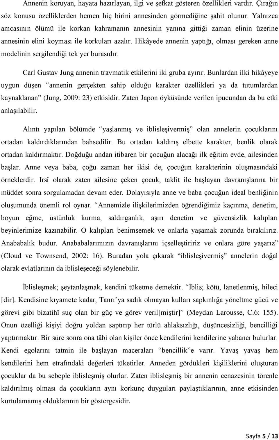 Hikâyede annenin yaptığı, olması gereken anne modelinin sergilendiği tek yer burasıdır. Carl Gustav Jung annenin travmatik etkilerini iki gruba ayırır.