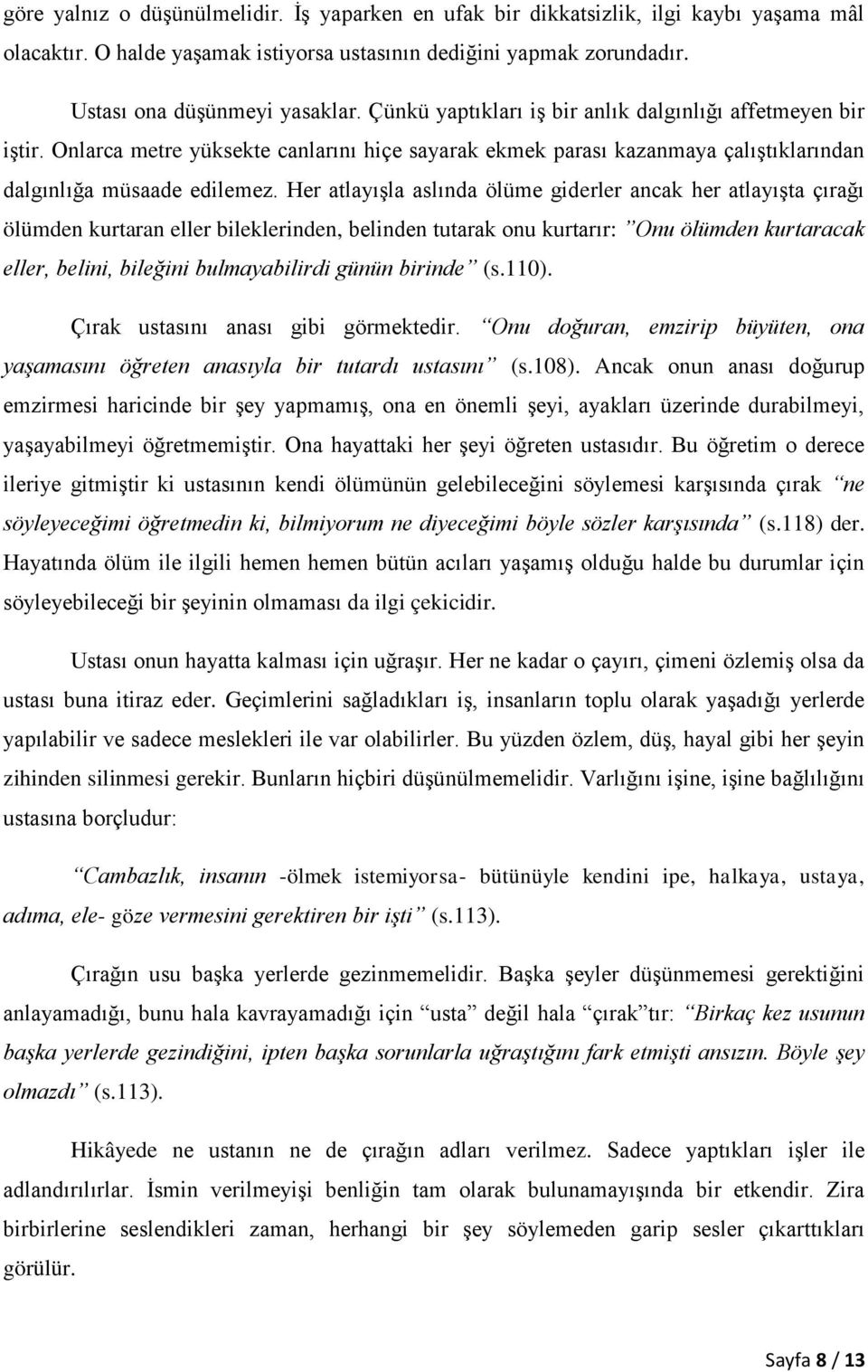 Her atlayıģla aslında ölüme giderler ancak her atlayıģta çırağı ölümden kurtaran eller bileklerinden, belinden tutarak onu kurtarır: Onu ölümden kurtaracak eller, belini, bileğini bulmayabilirdi