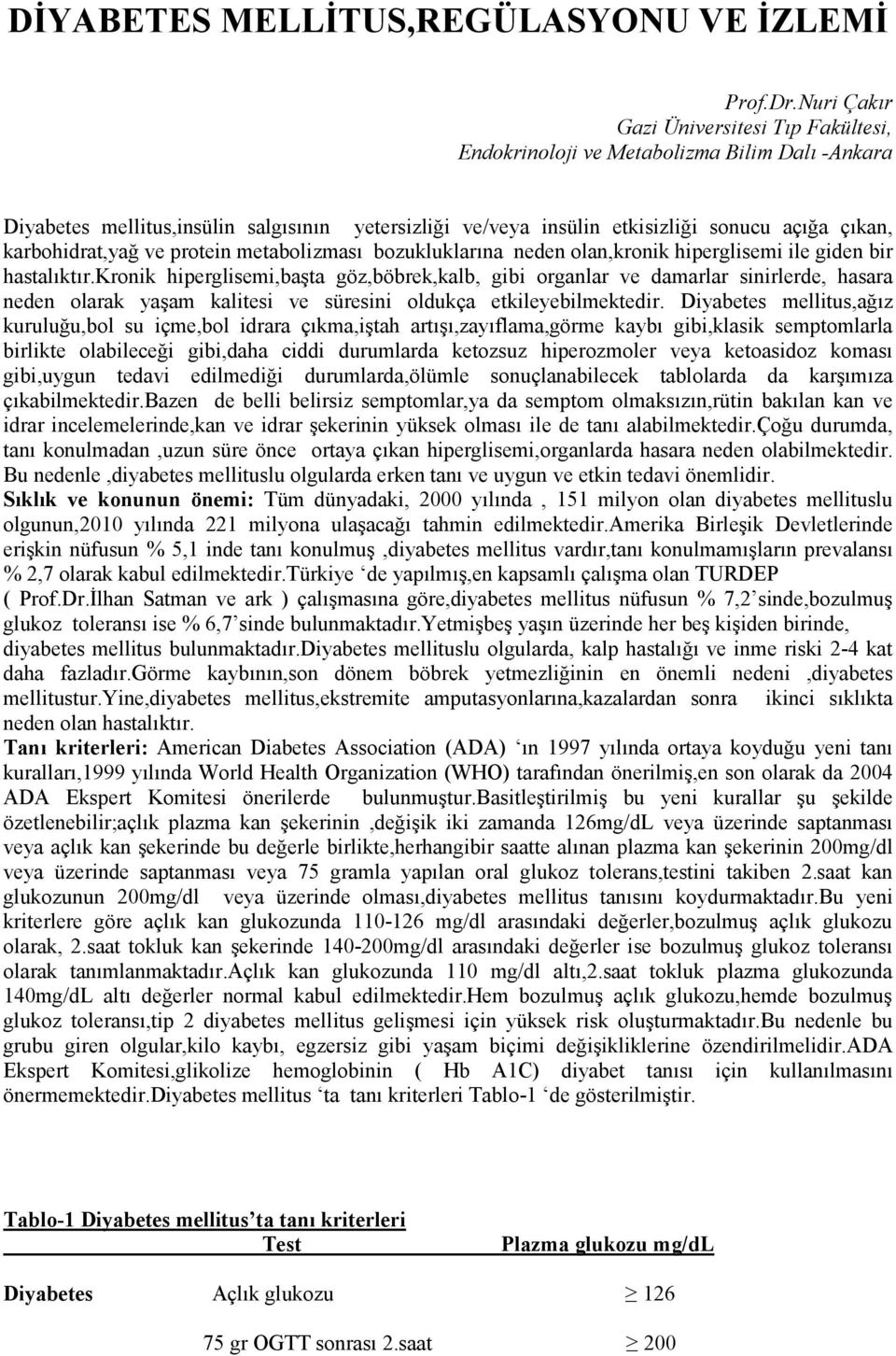 karbohidrat,yağ ve protein metabolizması bozukluklarına neden olan,kronik hiperglisemi ile giden bir hastalıktır.