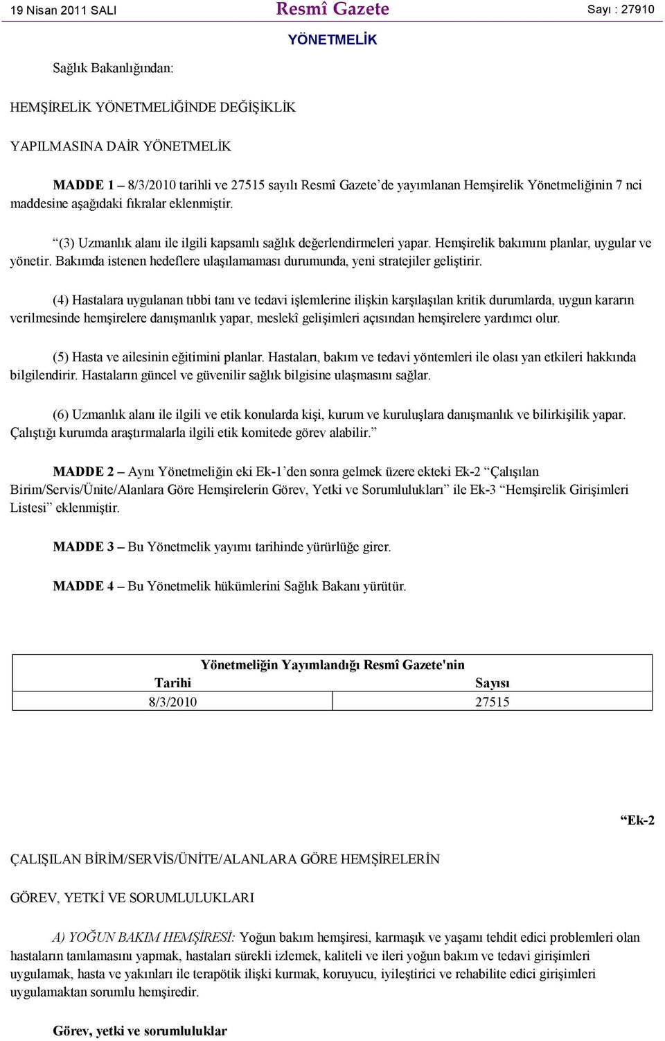 Hemşirelik bakımını planlar, uygular ve yönetir. Bakımda istenen hedeflere ulaşılamaması durumunda, yeni stratejiler geliştirir.