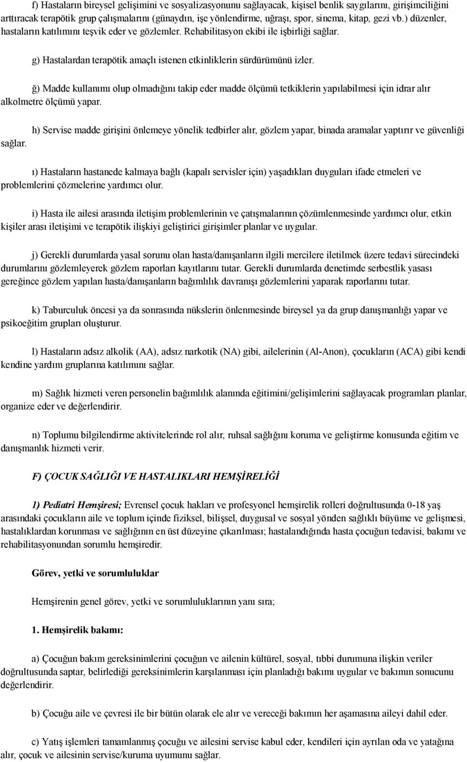 ğ) Madde kullanımı olup olmadığını takip eder madde ölçümü tetkiklerin yapılabilmesi için idrar alır alkolmetre ölçümü yapar. sağlar.