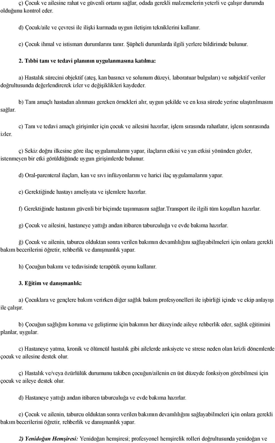 Tıbbi tanı ve tedavi planının uygulanmasına katılma: a) Hastalık sürecini objektif (ateş, kan basıncı ve solunum düzeyi, laboratuar bulguları) ve subjektif veriler doğrultusunda değerlendirerek izler