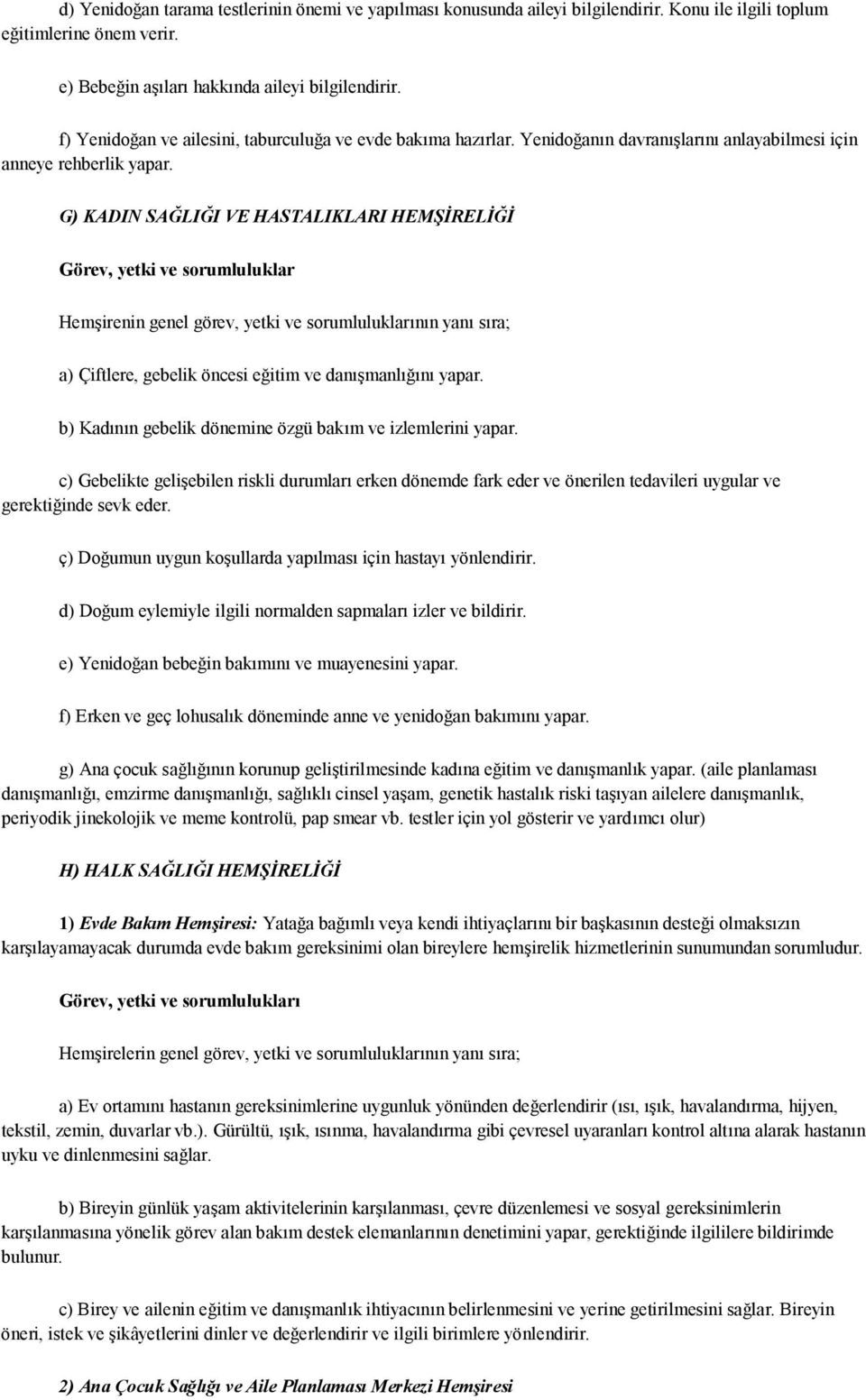 G) KADIN SAĞLIĞI VE HASTALIKLARI HEMŞİRELİĞİ Görev, yetki ve sorumluluklar Hemşirenin genel görev, yetki ve sorumluluklarının yanı sıra; a) Çiftlere, gebelik öncesi eğitim ve danışmanlığını yapar.