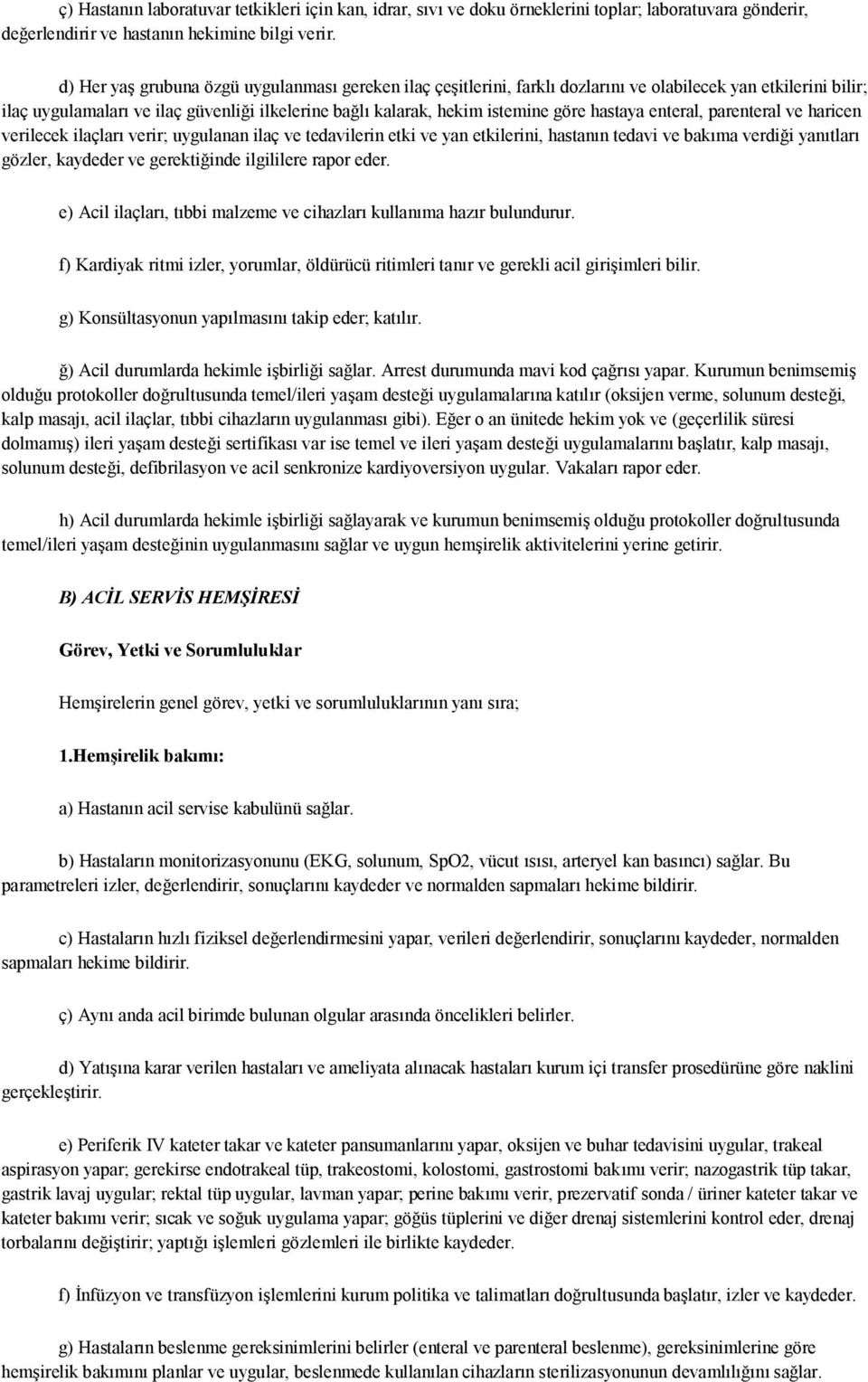 hastaya enteral, parenteral ve haricen verilecek ilaçları verir; uygulanan ilaç ve tedavilerin etki ve yan etkilerini, hastanın tedavi ve bakıma verdiği yanıtları gözler, kaydeder ve gerektiğinde