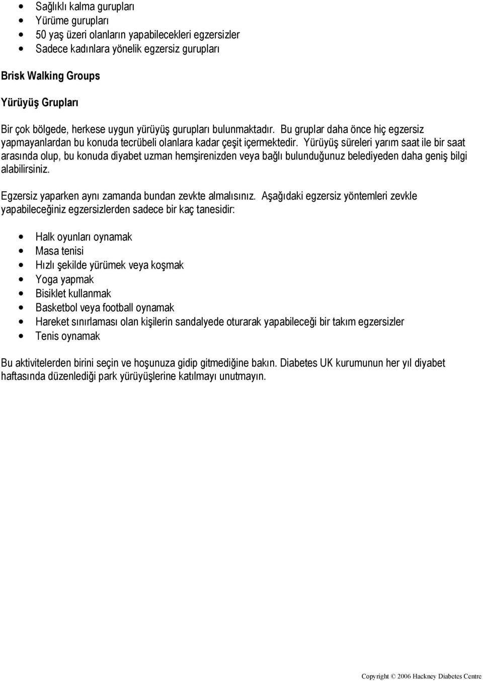 Yürüyüş süreleri yarım saat ile bir saat arasında olup, bu konuda diyabet uzman hemşirenizden veya bağlı bulunduğunuz belediyeden daha geniş bilgi alabilirsiniz.