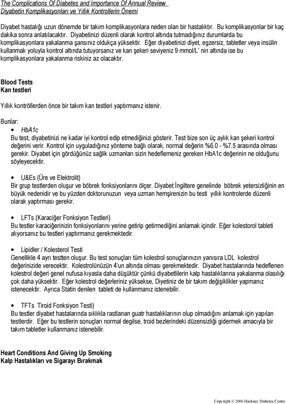 Eğer diyabetinizi diyet, egzersiz, tabletler veya insülin kullanmak yoluyla kontrol altında tutuyorsanız ve kan şekeri seviyeniz 9 mmol/l nin altında ise bu komplikasyonlara yakalanma riskiniz az