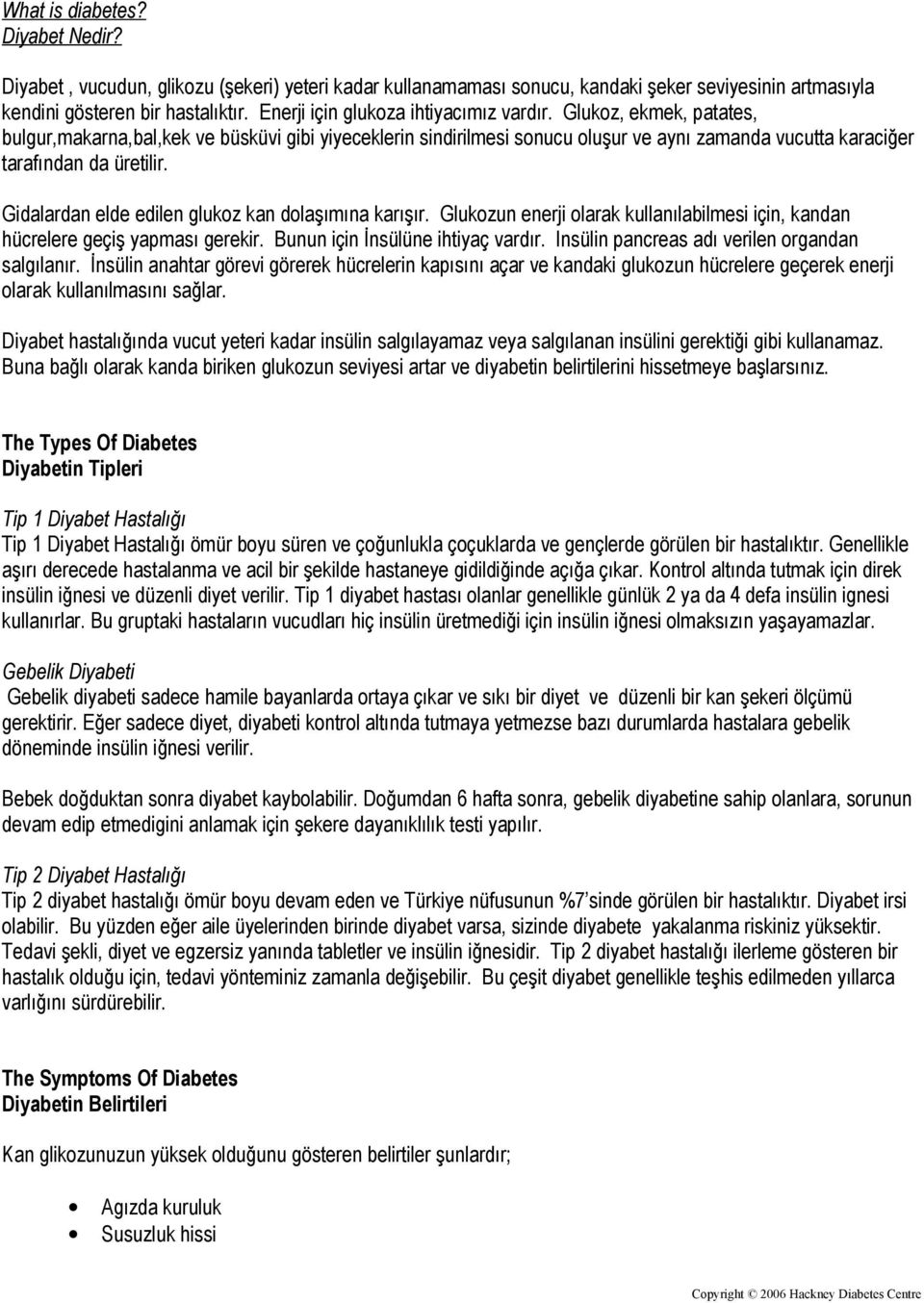 Gidalardan elde edilen glukoz kan dolaşımına karışır. Glukozun enerji olarak kullanılabilmesi için, kandan hücrelere geçiş yapması gerekir. Bunun için İnsülüne ihtiyaç vardır.