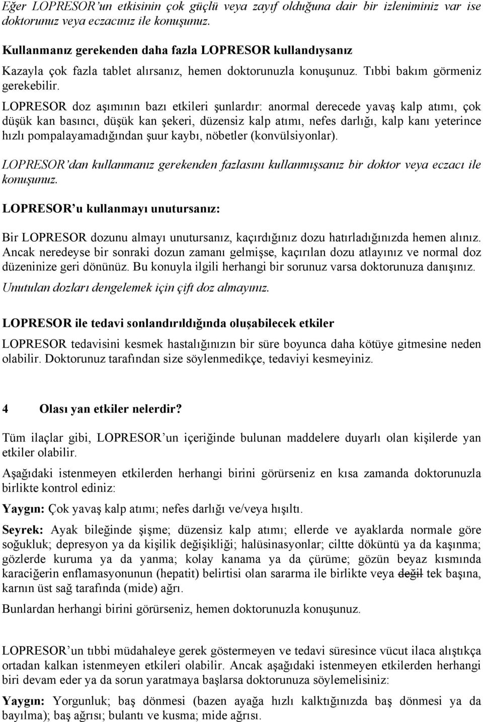 LOPRESOR doz aşımının bazı etkileri şunlardır: anormal derecede yavaş kalp atımı, çok düşük kan basıncı, düşük kan şekeri, düzensiz kalp atımı, nefes darlığı, kalp kanı yeterince hızlı