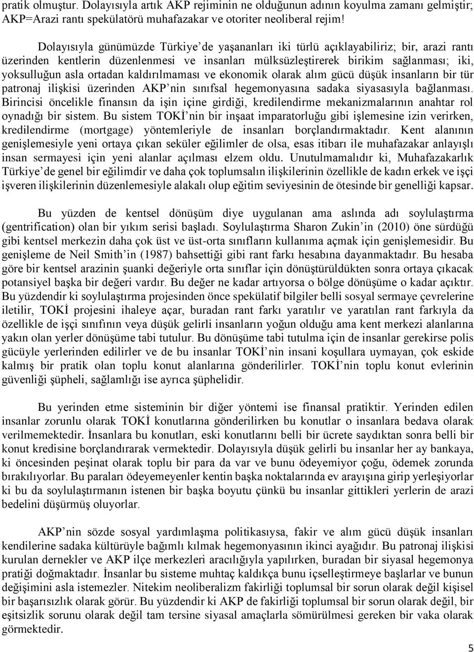 ortadan kaldırılmaması ve ekonomik olarak alım gücü düşük insanların bir tür patronaj ilişkisi üzerinden AKP nin sınıfsal hegemonyasına sadaka siyasasıyla bağlanması.