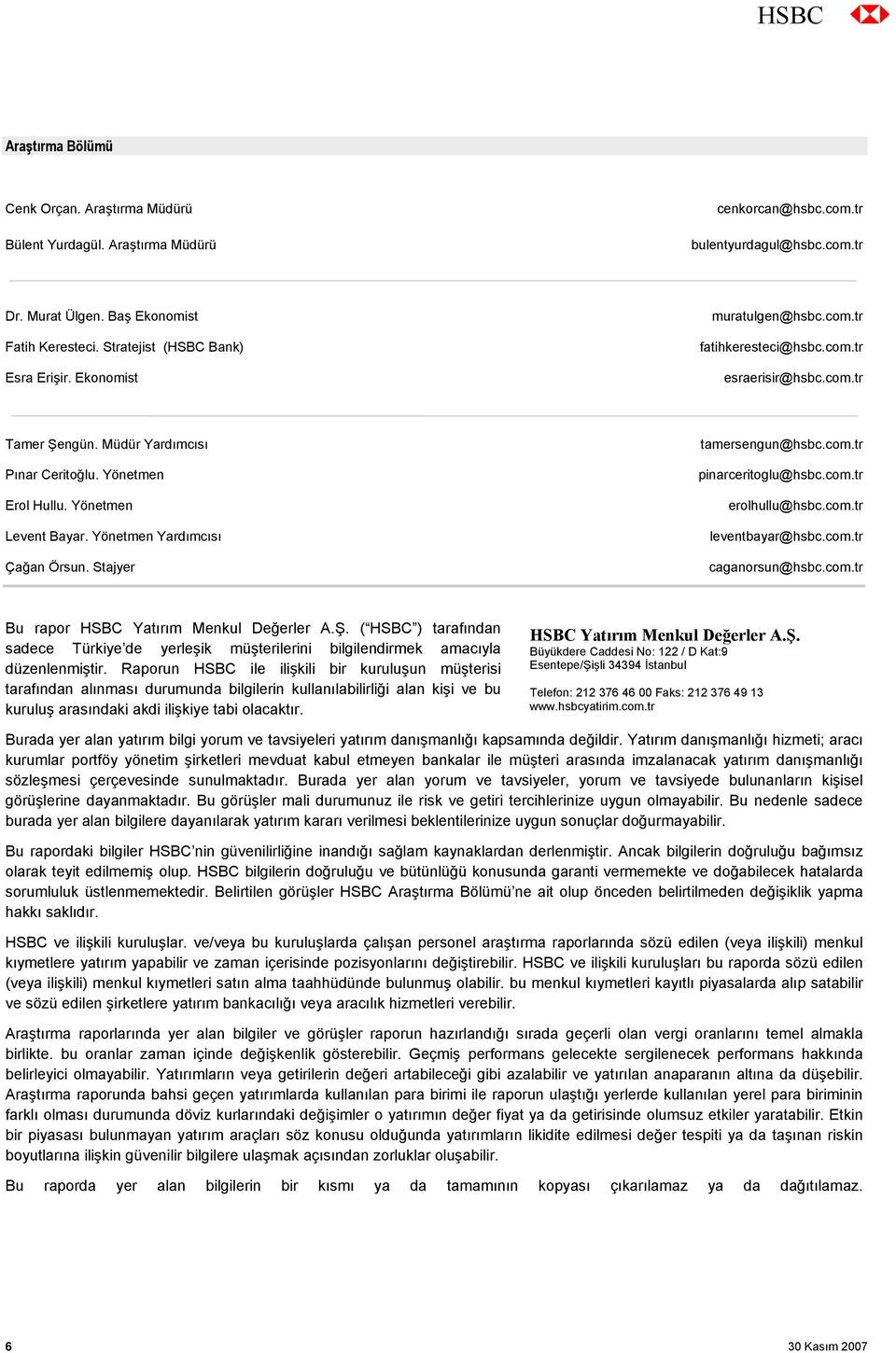 Yönetmen Levent Bayar. Yönetmen Yardımcısı Çağan Örsun. Stajyer tamersengun@hsbc.com.tr pinarceritoglu@hsbc.com.tr erolhullu@hsbc.com.tr leventbayar@hsbc.com.tr caganorsun@hsbc.com.tr Bu rapor HSBC Yatırım Menkul Değerler A.