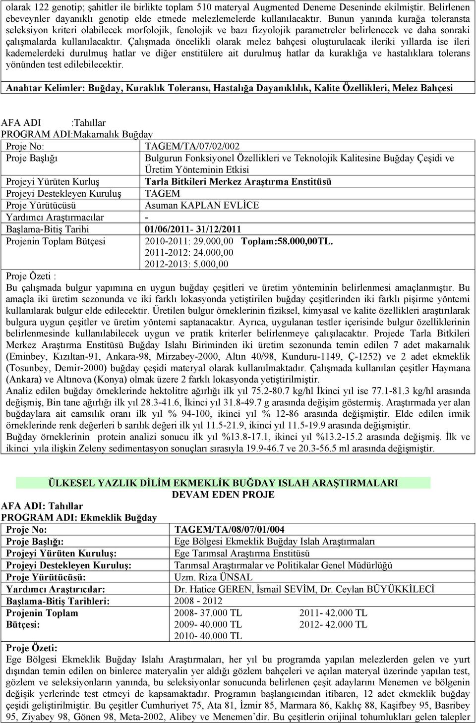 Çalışmada öncelikli olarak melez bahçesi oluşturulacak ileriki yıllarda ise ileri kademelerdeki durulmuş hatlar ve diğer enstitülere ait durulmuş hatlar da kuraklığa ve hastalıklara tolerans yönünden