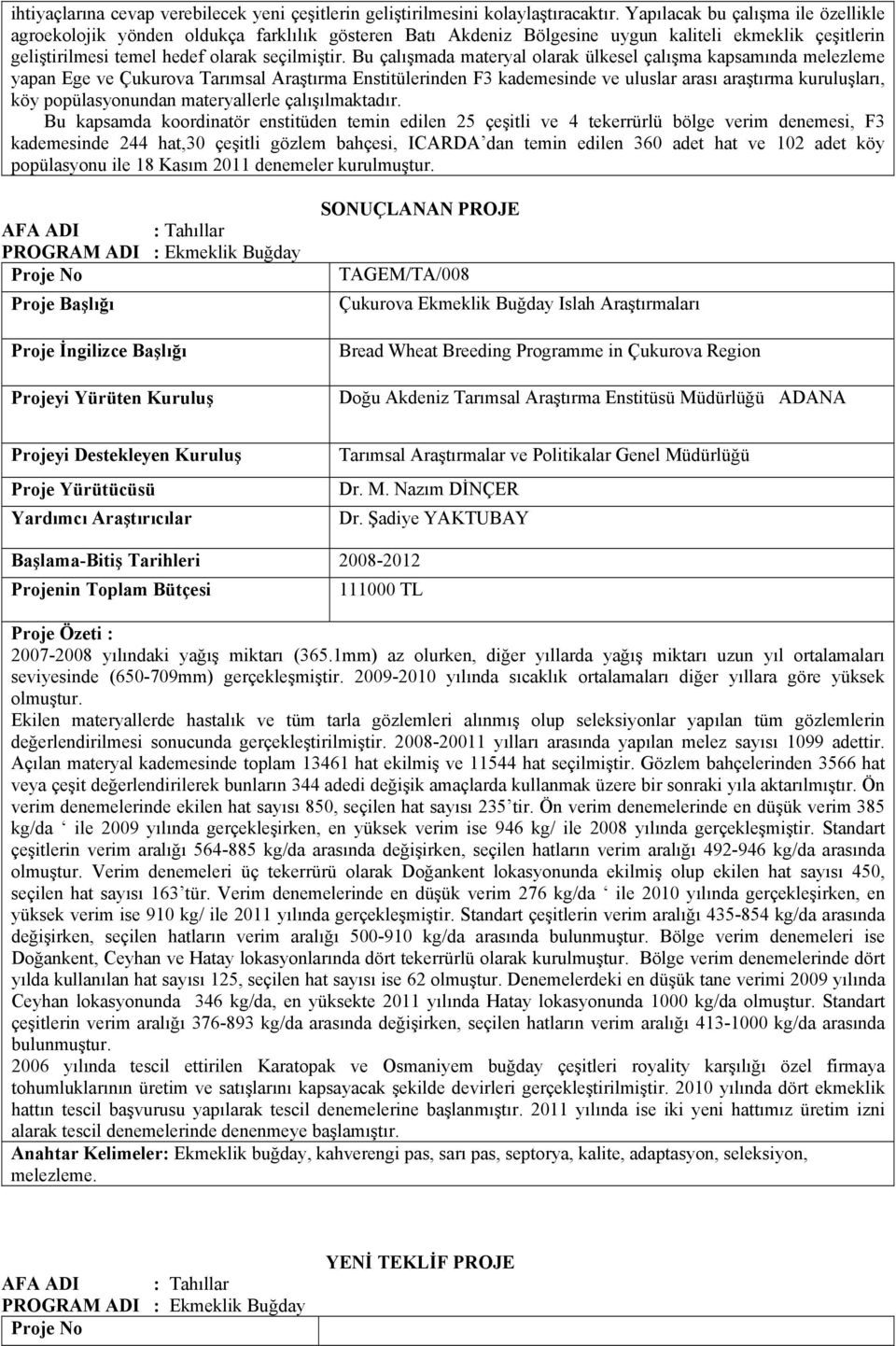 Bu çalışmada materyal olarak ülkesel çalışma kapsamında melezleme yapan Ege ve Çukurova Tarımsal Araştırma Enstitülerinden F3 kademesinde ve uluslar arası araştırma kuruluşları, köy popülasyonundan