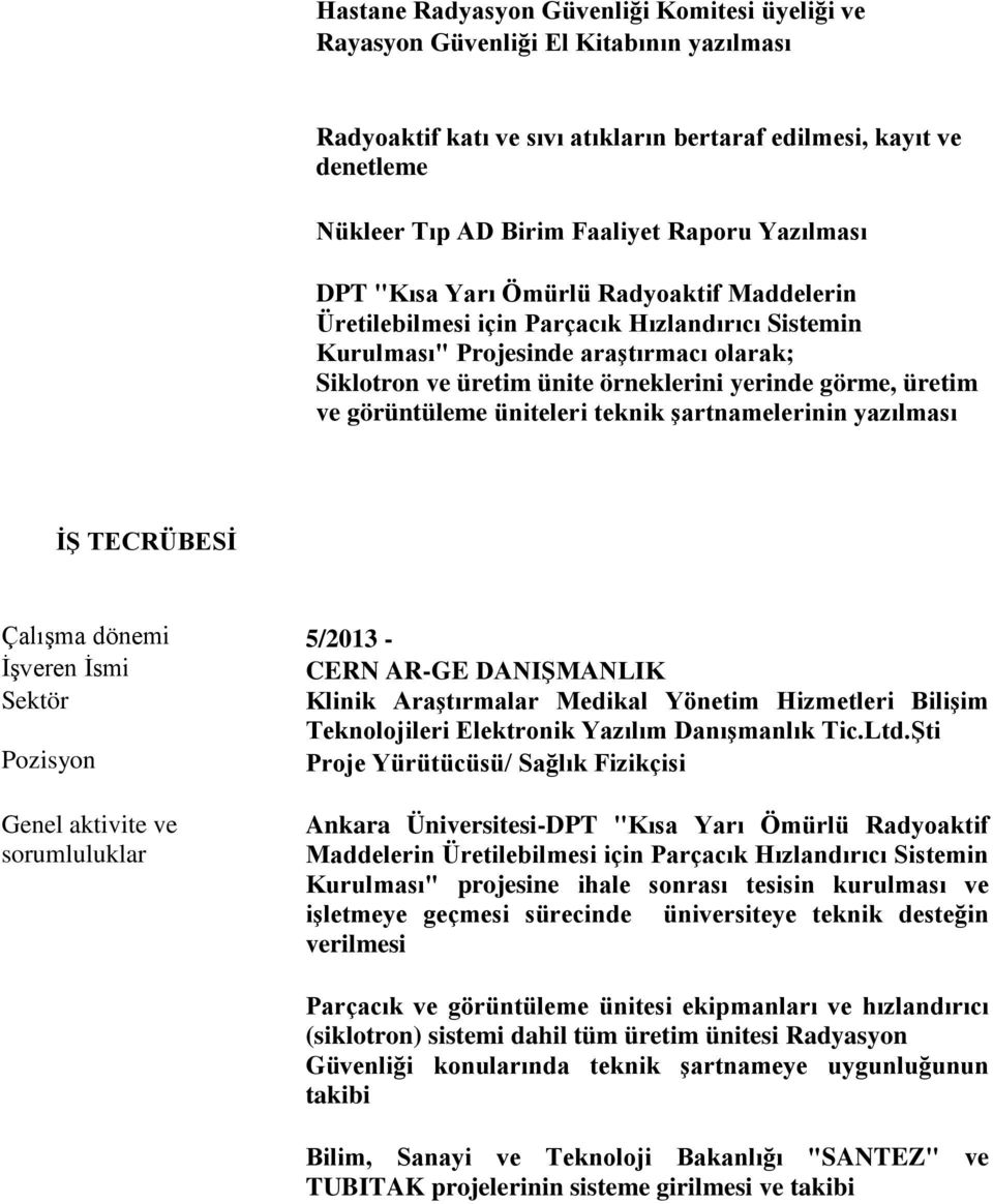 üretim ve görüntüleme üniteleri teknik şartnamelerinin yazılması Çalışma dönemi 5/2013 - İşveren İsmi CERN AR-GE DANIŞMANLIK Sektör Klinik Araştırmalar Medikal Yönetim Hizmetleri Bilişim