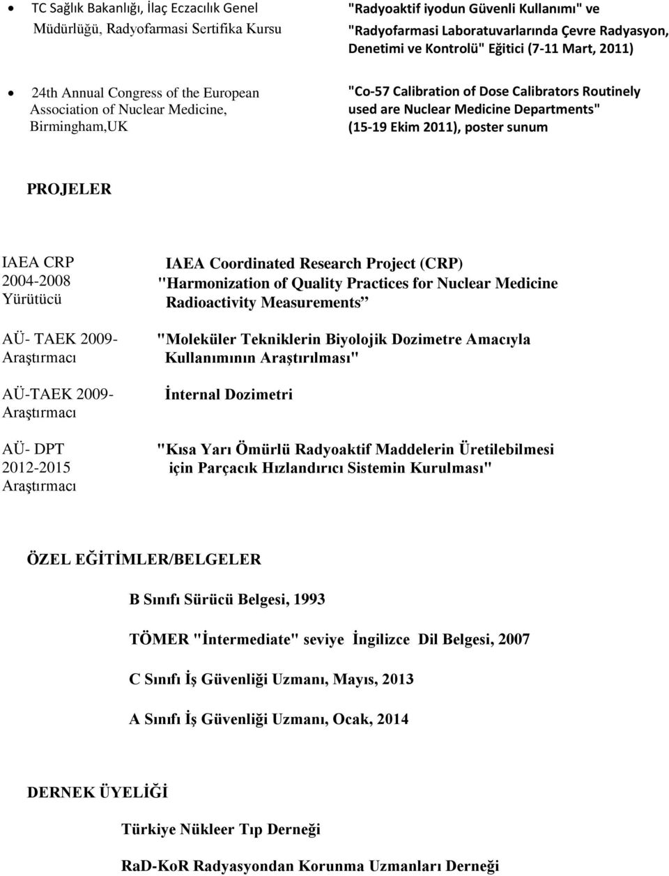 (15-19 Ekim 2011), poster sunum PROJELER IAEA CRP 2004-2008 Yürütücü AÜ- TAEK 2009- Araştırmacı AÜ-TAEK 2009- Araştırmacı AÜ- DPT 2012-2015 Araştırmacı IAEA Coordinated Research Project (CRP)