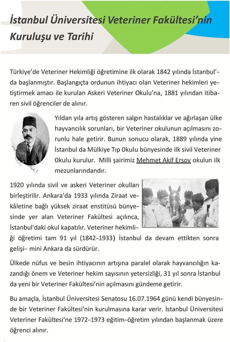 Yıldan yıla artış gösteren salgın hastalıklar ve ağırlaşan ülke hayvancılık sorunları, bir Veteriner okulunun açılmasını zorunlu hale getirir.